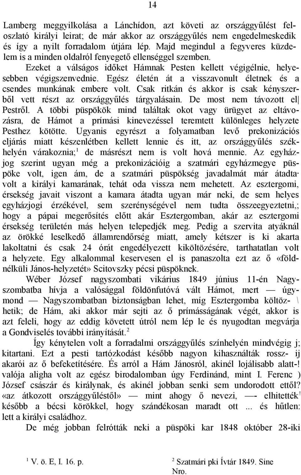 Egész életén át a visszavonult életnek és a csendes munkának embere volt. Csak ritkán és akkor is csak kényszerből vett részt az országgyűlés tárgyalásain. De most nem távozott el Pestről.