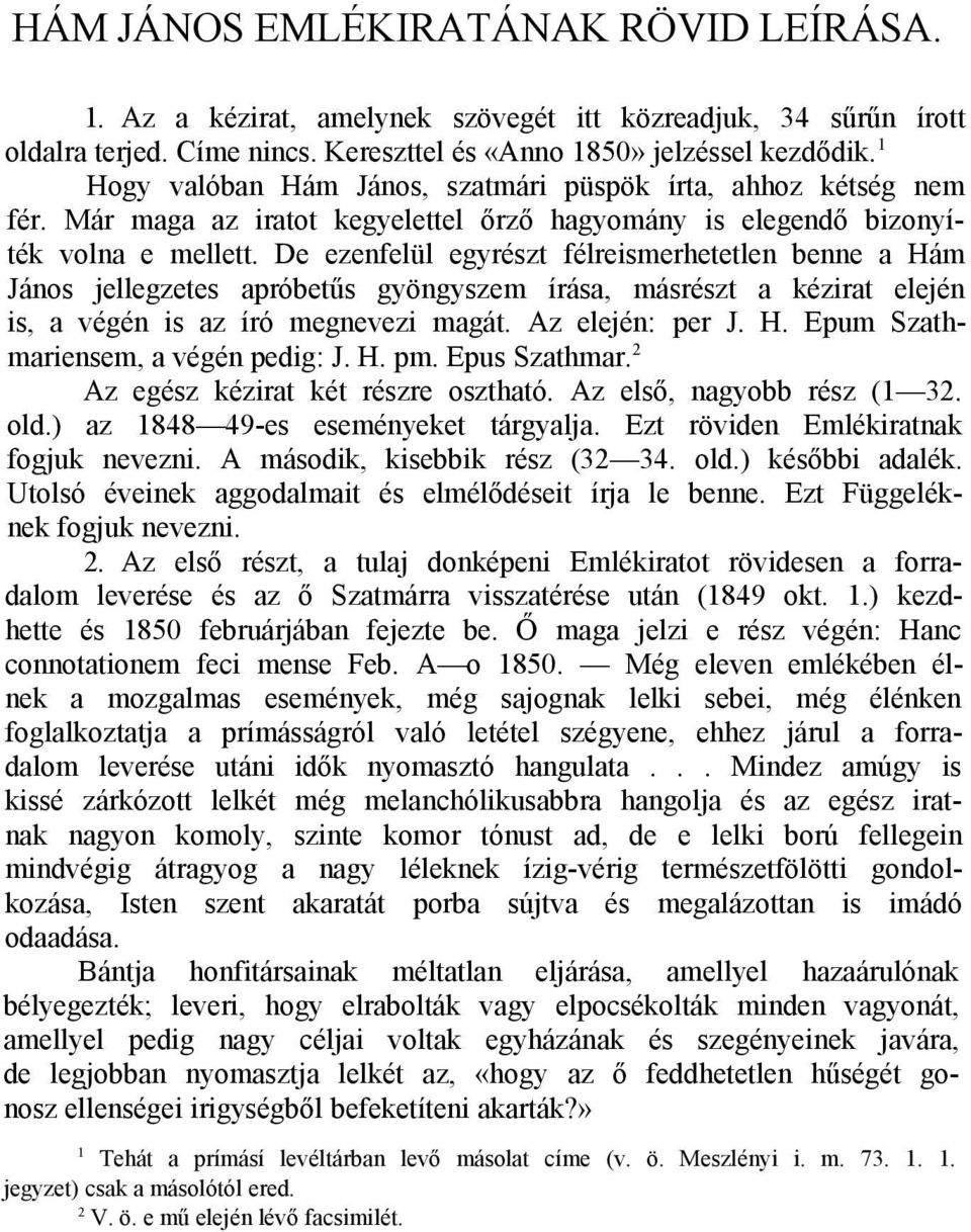 De ezenfelül egyrészt félreismerhetetlen benne a Hám János jellegzetes apróbetűs gyöngyszem írása, másrészt a kézirat elején is, a végén is az író megnevezi magát. Az elején: per J. H. Epum Szathmariensem, a végén pedig: J.