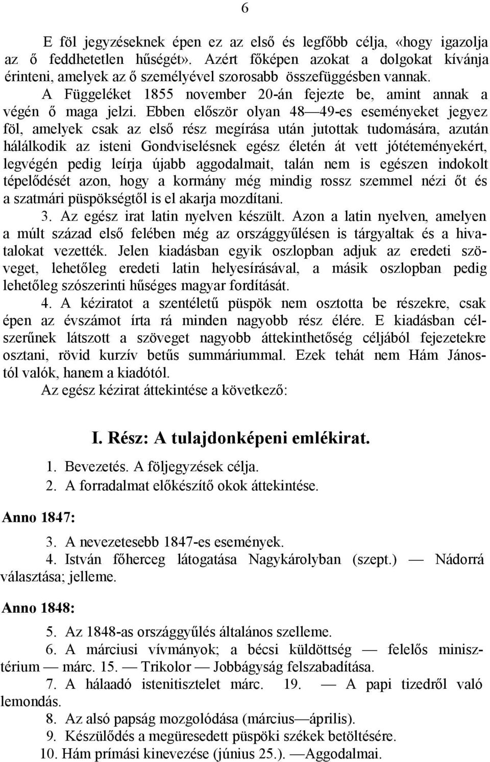 Ebben először olyan 48 49-es eseményeket jegyez föl, amelyek csak az első rész megírása után jutottak tudomására, azután hálálkodik az isteni Gondviselésnek egész életén át vett jótéteményekért,