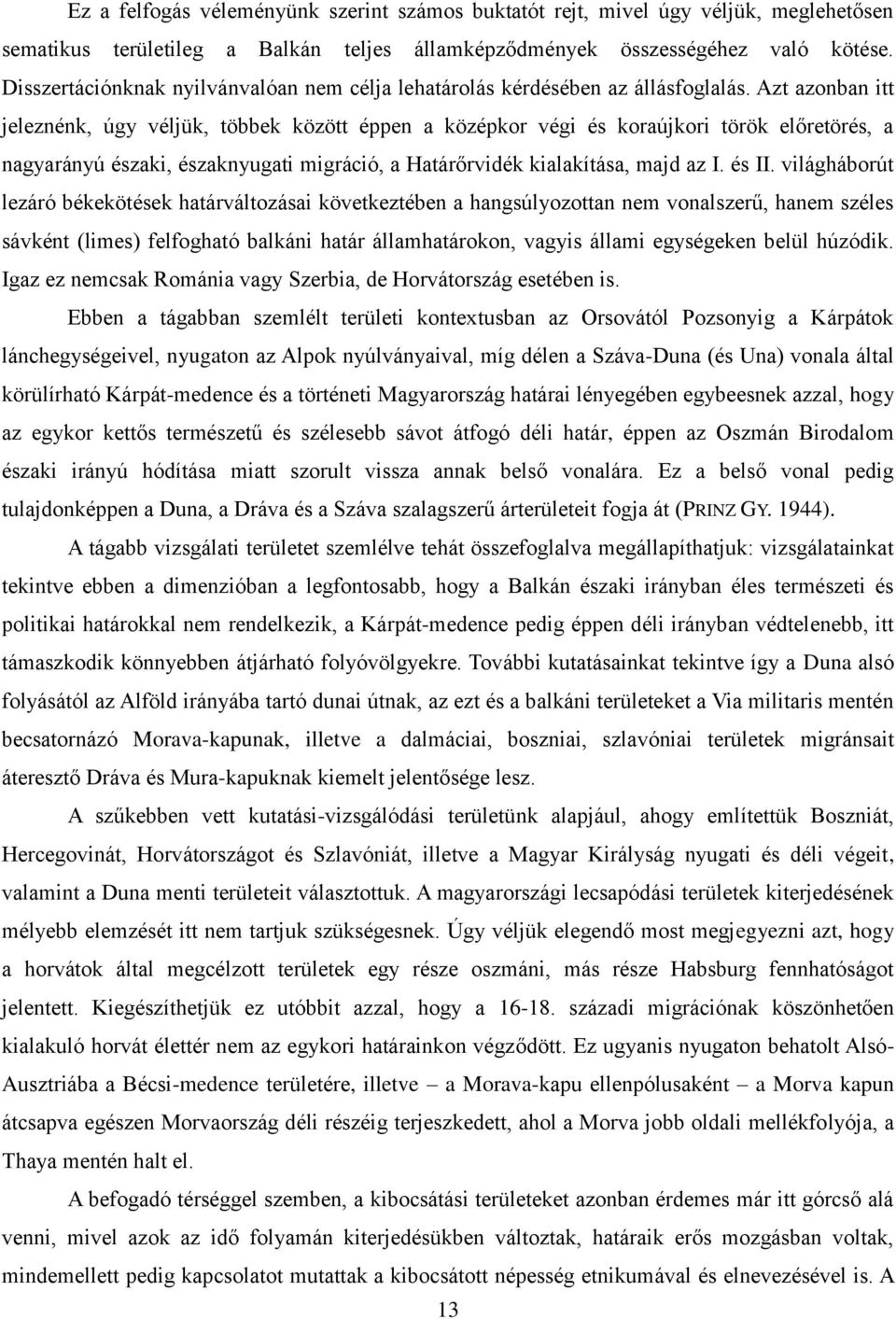 Azt azonban itt jeleznénk, úgy véljük, többek között éppen a középkor végi és koraújkori török előretörés, a nagyarányú északi, északnyugati migráció, a Határőrvidék kialakítása, majd az I. és II.