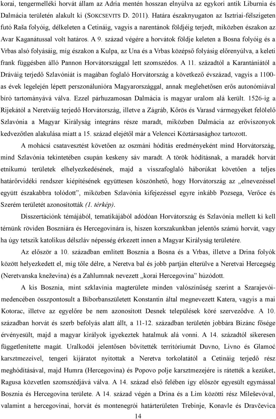 század végére a horvátok földje keleten a Bosna folyóig és a Vrbas alsó folyásáig, míg északon a Kulpa, az Una és a Vrbas középső folyásig előrenyúlva, a keleti frank függésben álló Pannon