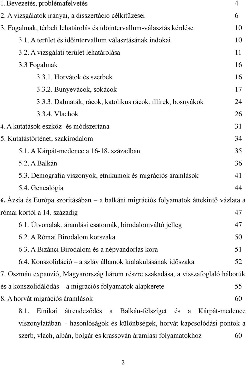 A kutatások eszköz- és módszertana 31 5. Kutatástörténet, szakirodalom 34 5.1. A Kárpát-medence a 16-18. században 35 5.2. A Balkán 36 5.3. Demográfia viszonyok, etnikumok és migrációs áramlások 41 5.