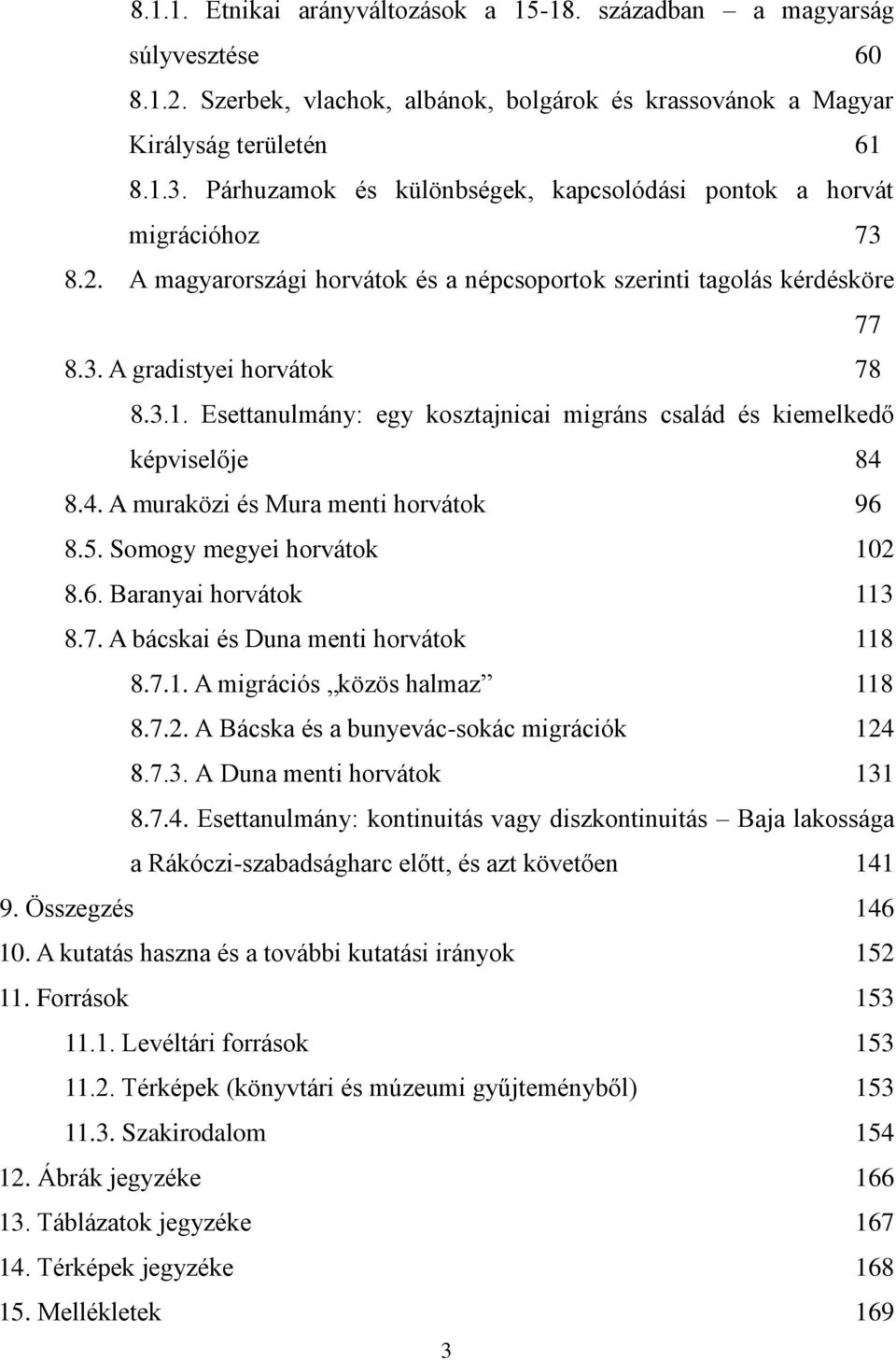 Esettanulmány: egy kosztajnicai migráns család és kiemelkedő képviselője 84 8.4. A muraközi és Mura menti horvátok 96 8.5. Somogy megyei horvátok 102 8.6. Baranyai horvátok 113 8.7.