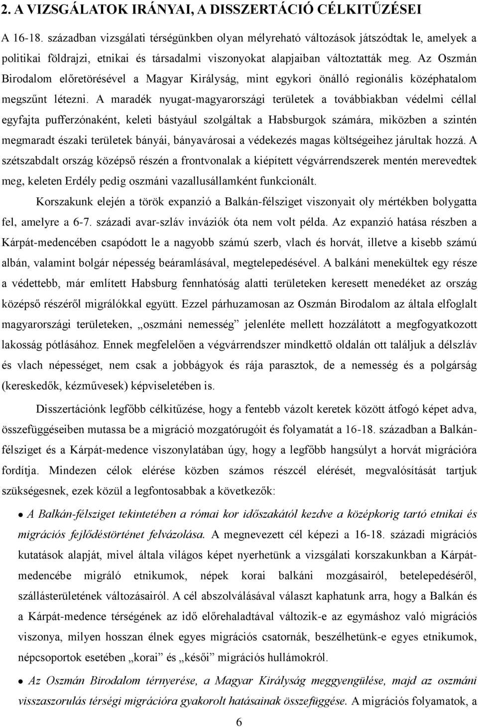 Az Oszmán Birodalom előretörésével a Magyar Királyság, mint egykori önálló regionális középhatalom megszűnt létezni.