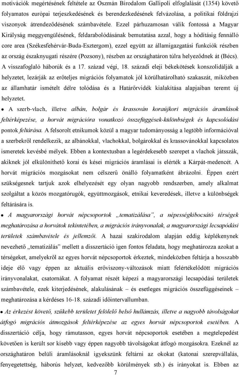 Ezzel párhuzamosan válik fontossá a Magyar Királyság meggyengülésének, feldarabolódásának bemutatása azzal, hogy a hódításig fennálló core area (Székesfehérvár-Buda-Esztergom), ezzel együtt az