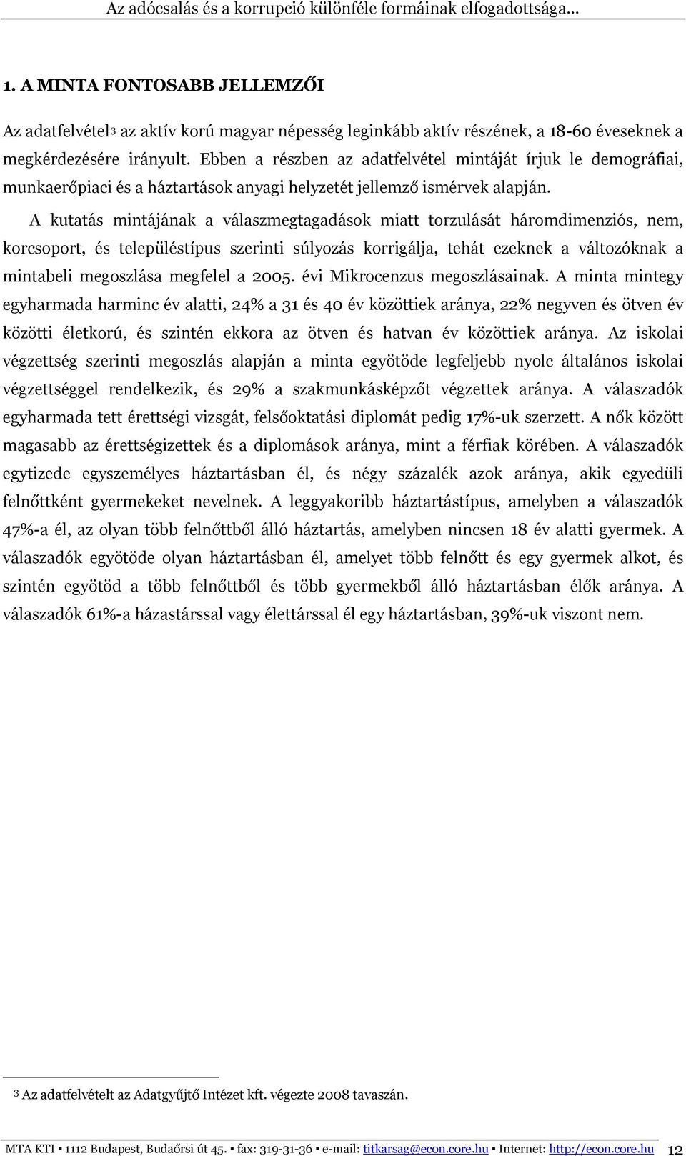 A kutatás mintájának a válaszmegtagadások miatt torzulását háromdimenziós, nem, korcsoport, és településtípus szerinti súlyozás korrigálja, tehát ezeknek a változóknak a mintabeli megoszlása megfelel