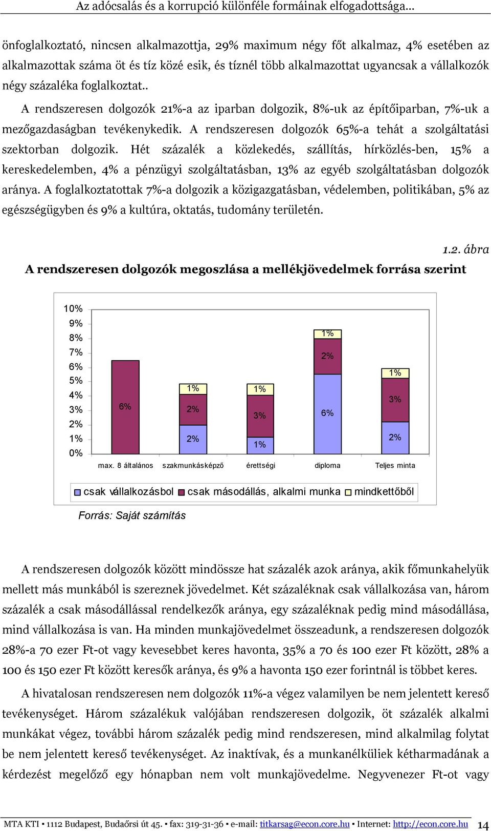 Hét százalék a közlekedés, szállítás, hírközlés-ben, 15% a kereskedelemben, 4% a pénzügyi szolgáltatásban, 13% az egyéb szolgáltatásban dolgozók aránya.