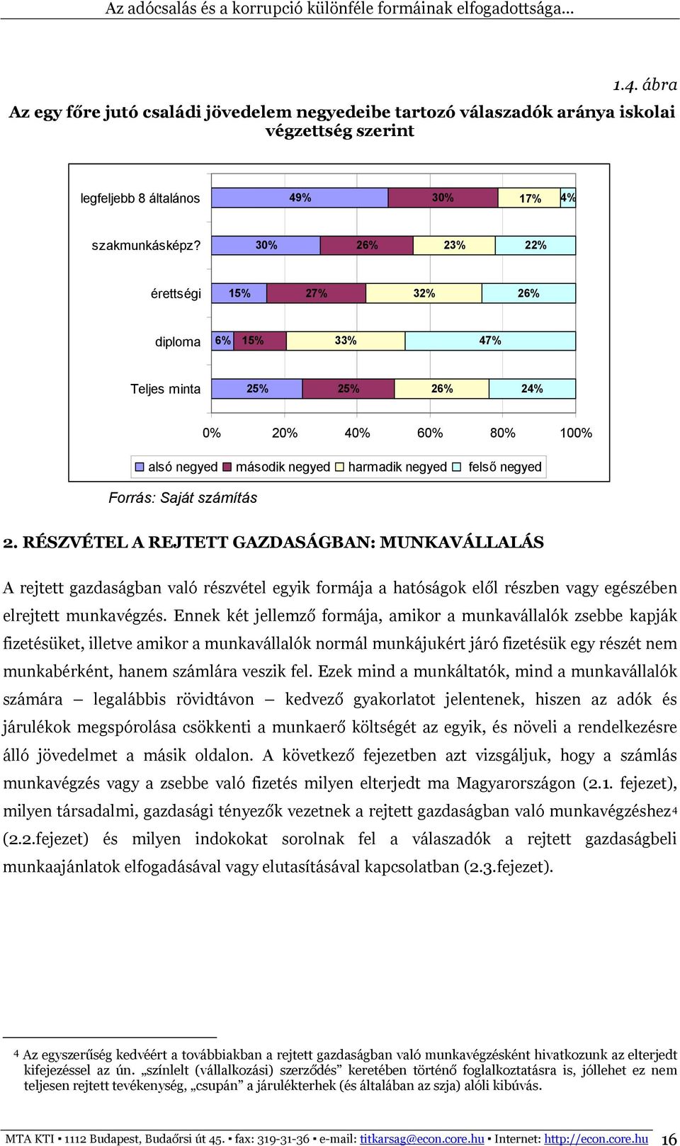 RÉSZVÉTEL A REJTETT GAZDASÁGBAN: MUNKAVÁLLALÁS A rejtett gazdaságban való részvétel egyik formája a hatóságok elől részben vagy egészében elrejtett munkavégzés.