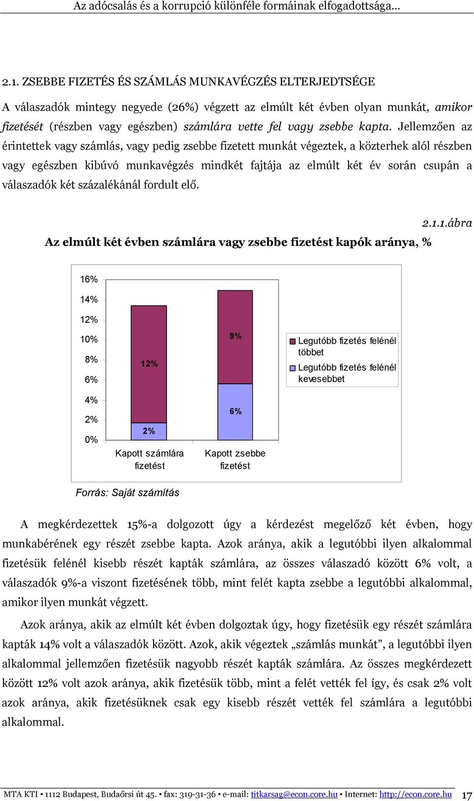 Jellemzően az érintettek vagy számlás, vagy pedig zsebbe fizetett munkát végeztek, a közterhek alól részben vagy egészben kibúvó munkavégzés mindkét fajtája az elmúlt két év során csupán a válaszadók