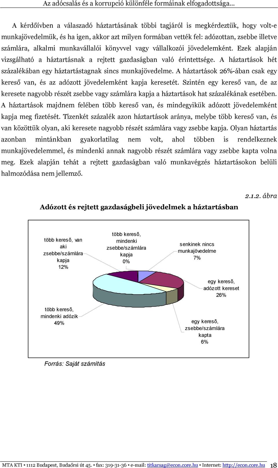 A háztartások hét százalékában egy háztartástagnak sincs munkajövedelme. A háztartások 26%-ában csak egy kereső van, és az adózott jövedelemként kapja keresetét.