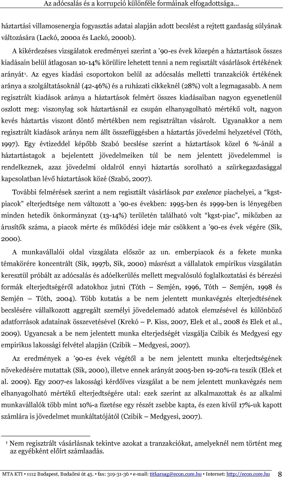 Az egyes kiadási csoportokon belül az adócsalás melletti tranzakciók értékének aránya a szolgáltatásoknál (42-46%) és a ruházati cikkeknél (28%) volt a legmagasabb.