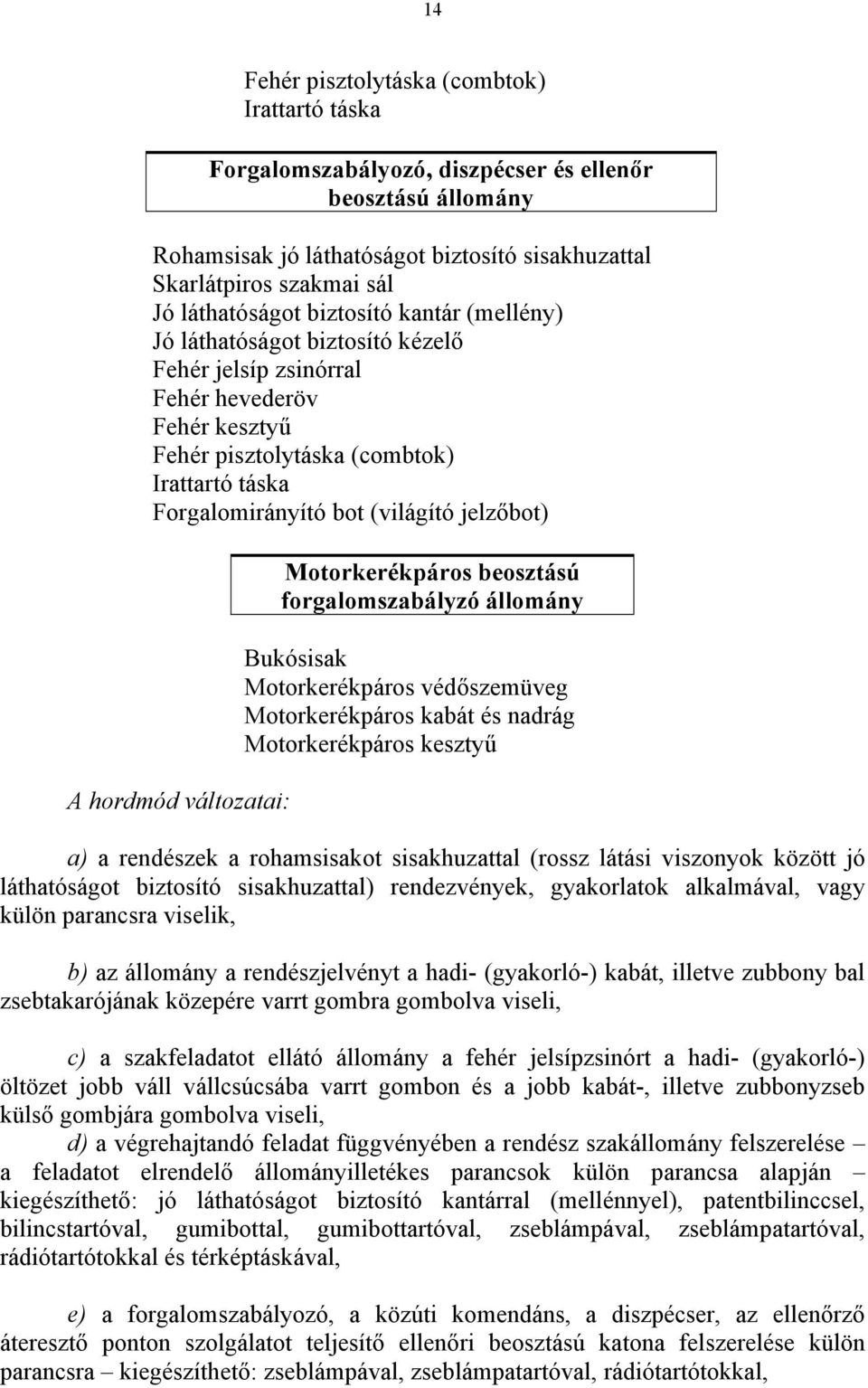 (világító jelzőbot) A hordmód változatai: Motorkerékpáros beosztású forgalomszabályzó állomány Bukósisak Motorkerékpáros védőszemüveg Motorkerékpáros kabát és nadrág Motorkerékpáros kesztyű a) a