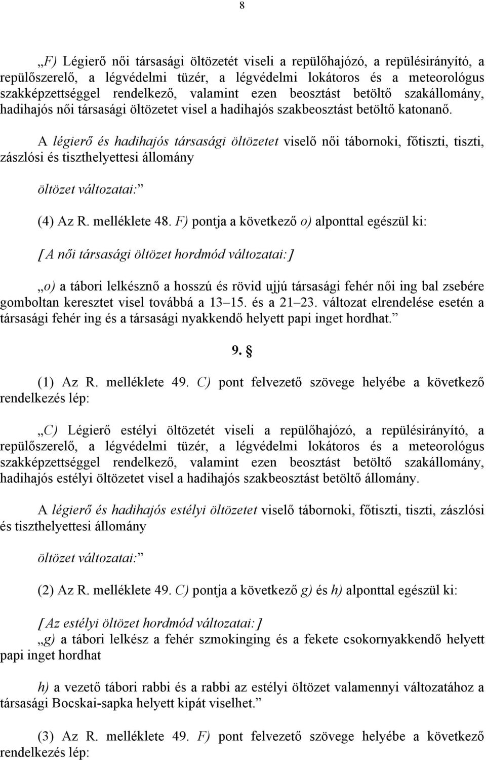 A légierő és hadihajós társasági öltözetet viselő női tábornoki, főtiszti, tiszti, zászlósi és tiszthelyettesi állomány öltözet változatai: (4) Az R. melléklete 48.