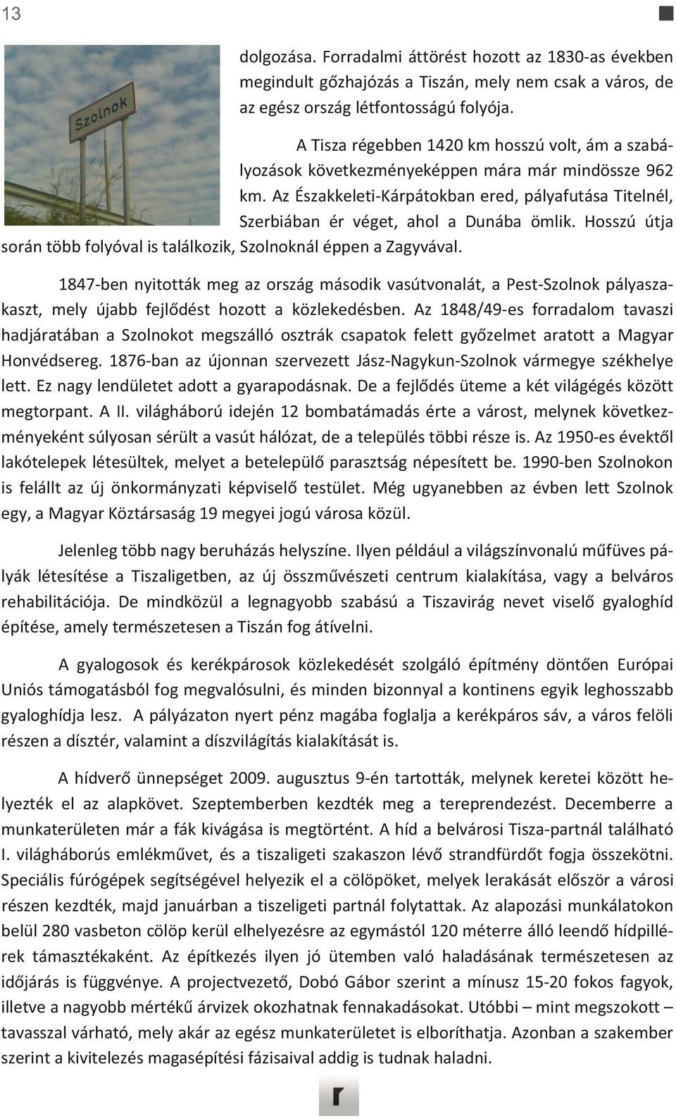 Hosszú útja sorántöbbfolyóvalistalálkozik,szolnoknáléppenazagyvával. 1847bennyitottákmegazországmásodikvasútvonalát,aPestSzolnokpályasza kaszt, mely újabb fejldést hozott a közlekedésben.