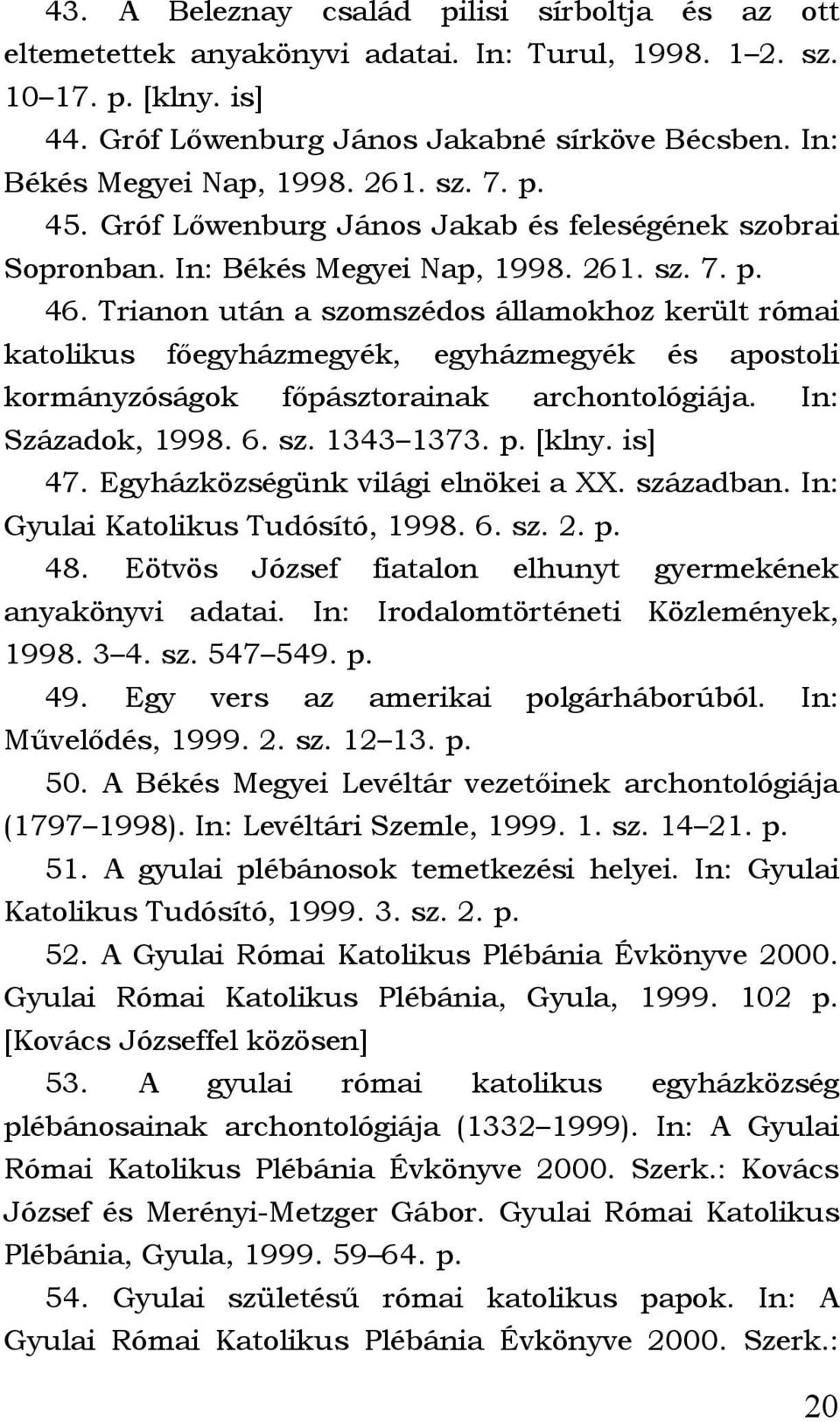 Trianon után a szomszédos államokhoz került római katolikus főegyházmegyék, egyházmegyék és apostoli kormányzóságok főpásztorainak archontológiája. In: Századok, 1998. 6. sz. 1343 1373. p. [klny.