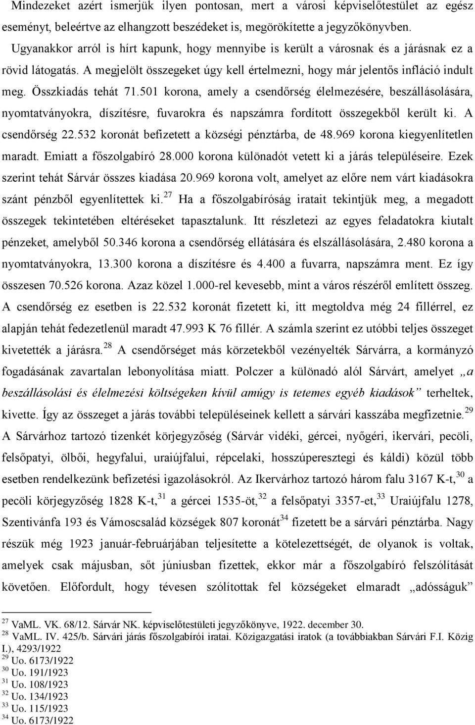 Összkiadás tehát 71.501 korona, amely a csendőrség élelmezésére, beszállásolására, nyomtatványokra, díszítésre, fuvarokra és napszámra fordított összegekből került ki. A csendőrség 22.