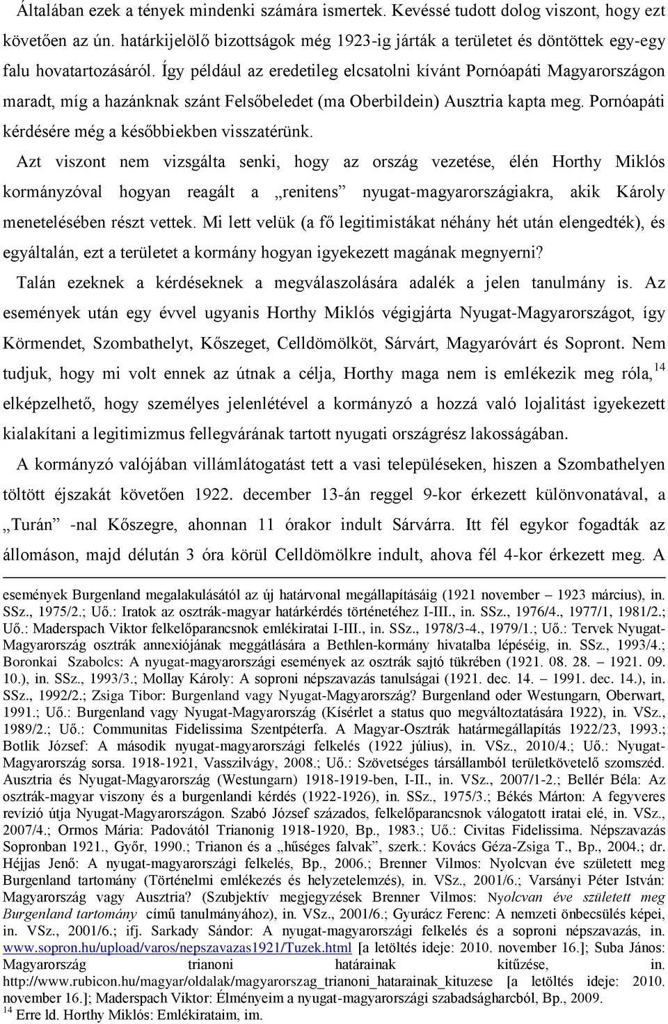 Így például az eredetileg elcsatolni kívánt Pornóapáti Magyarországon maradt, míg a hazánknak szánt Felsőbeledet (ma Oberbildein) Ausztria kapta meg.