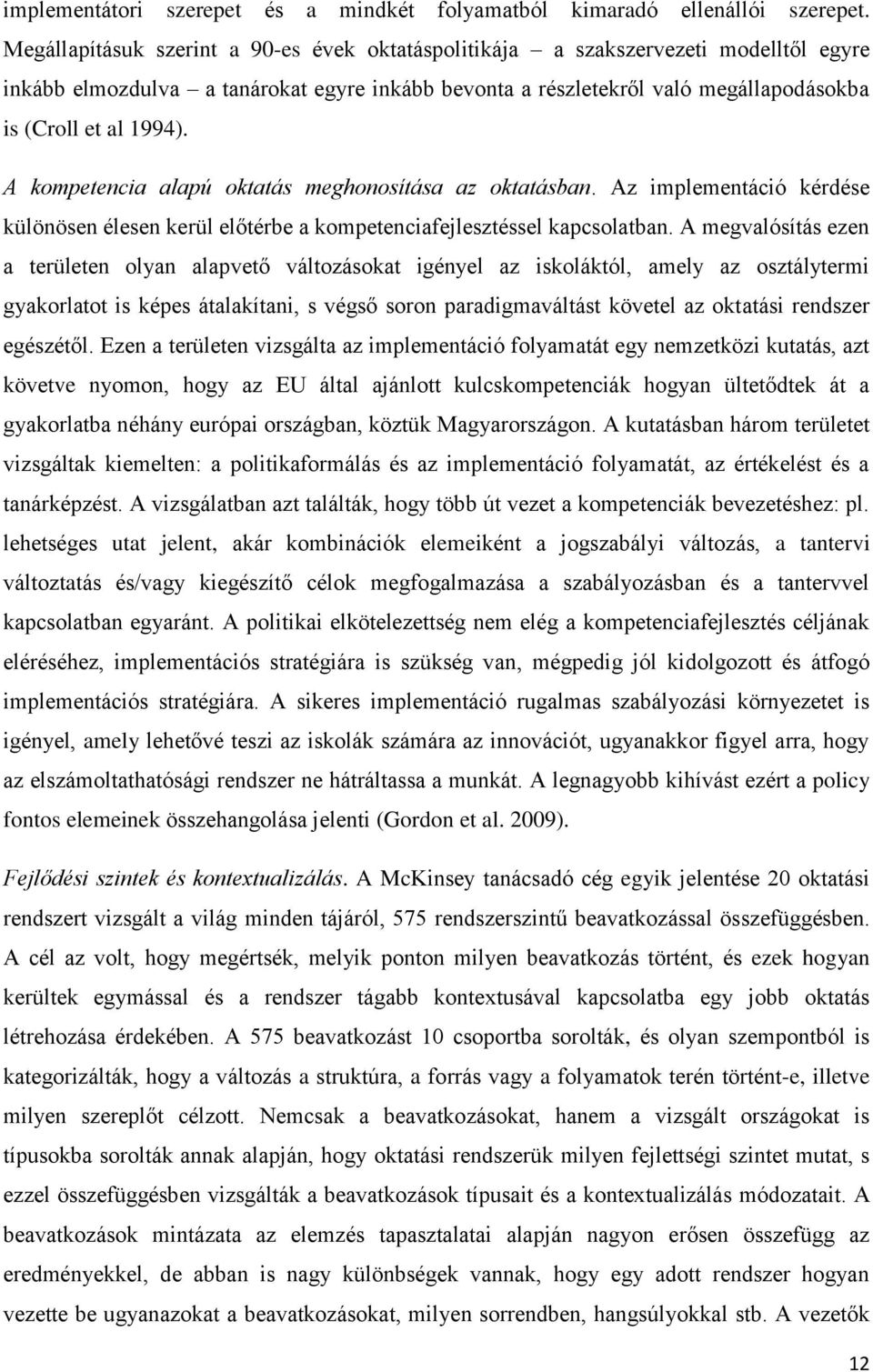 A kompetencia alapú oktatás meghonosítása az oktatásban. Az implementáció kérdése különösen élesen kerül előtérbe a kompetenciafejlesztéssel kapcsolatban.