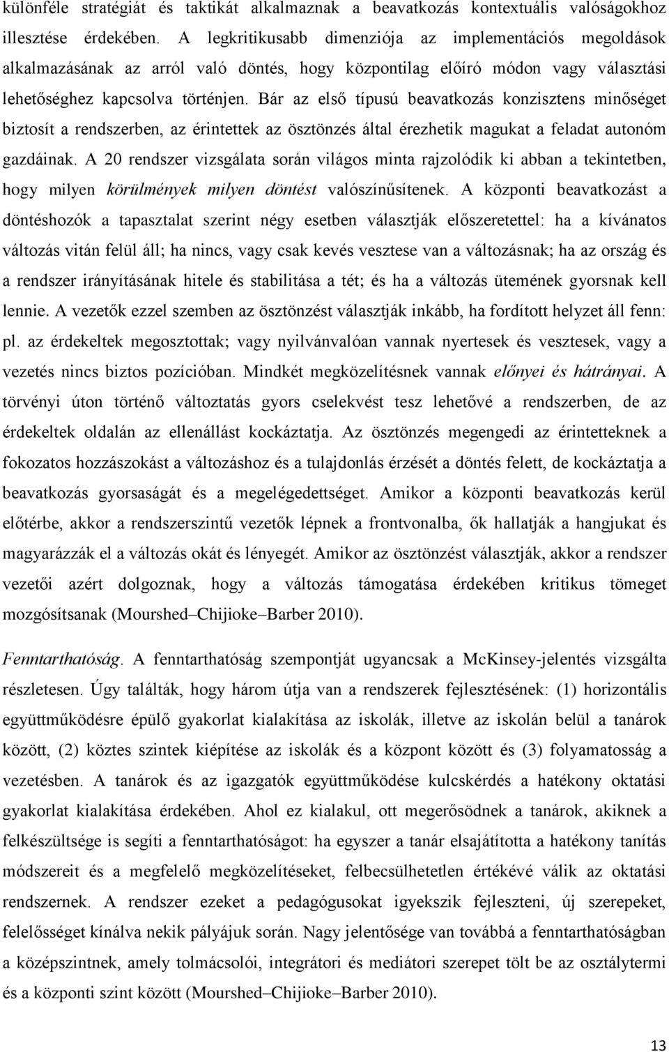 Bár az első típusú beavatkozás konzisztens minőséget biztosít a rendszerben, az érintettek az ösztönzés által érezhetik magukat a feladat autonóm gazdáinak.