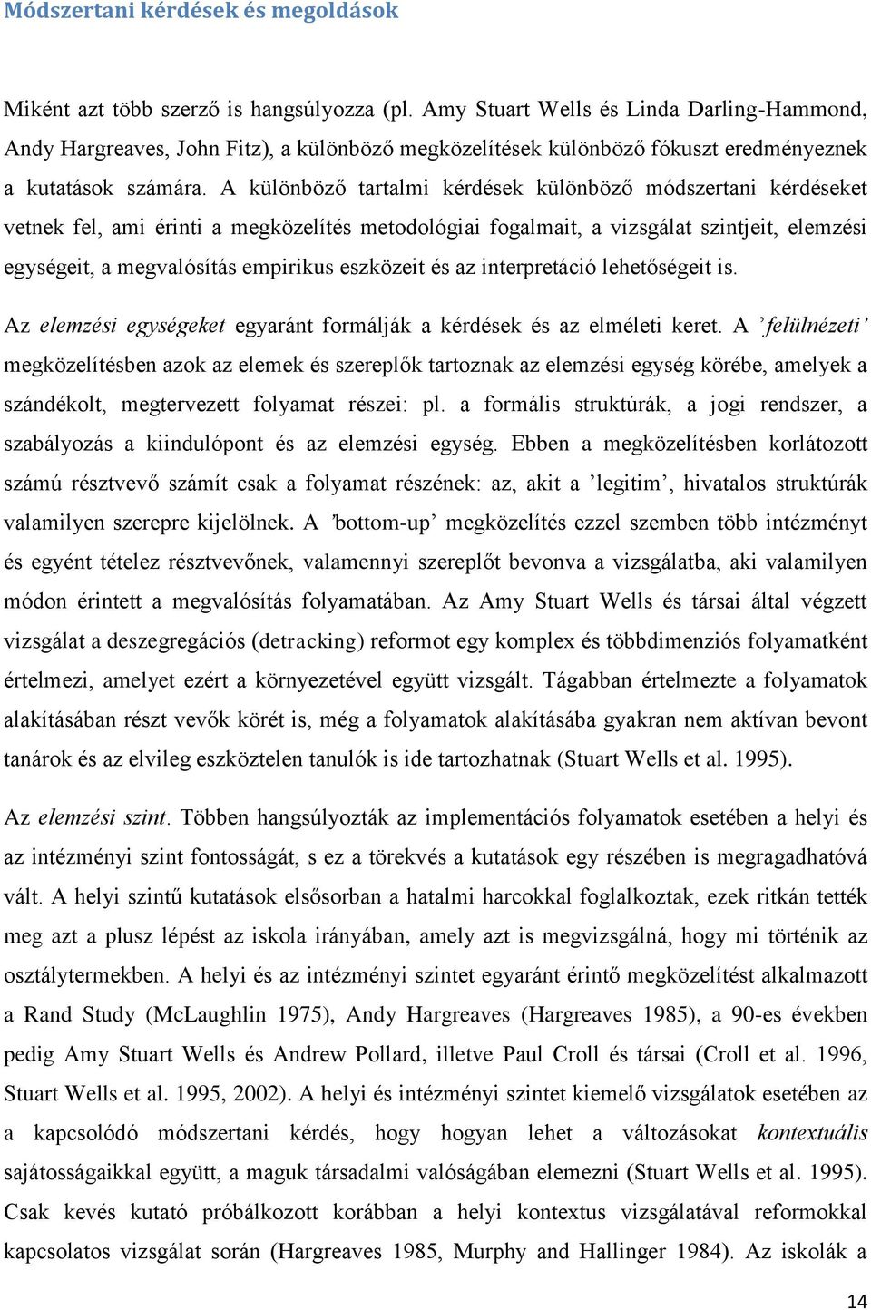 A különböző tartalmi kérdések különböző módszertani kérdéseket vetnek fel, ami érinti a megközelítés metodológiai fogalmait, a vizsgálat szintjeit, elemzési egységeit, a megvalósítás empirikus