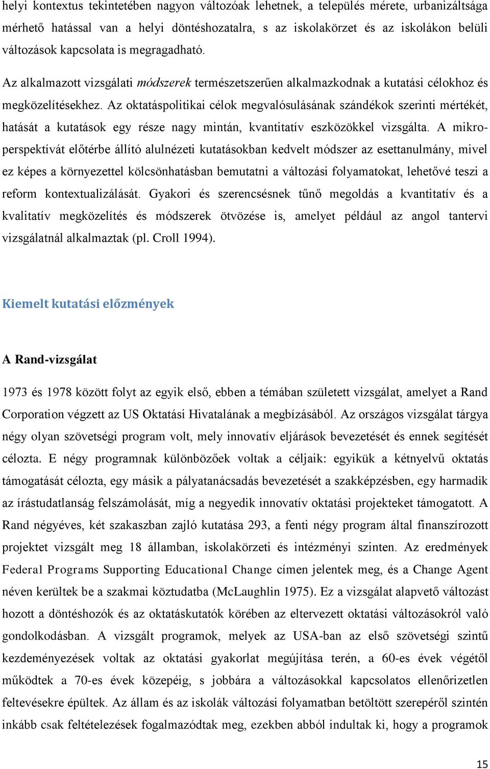 Az oktatáspolitikai célok megvalósulásának szándékok szerinti mértékét, hatását a kutatások egy része nagy mintán, kvantitatív eszközökkel vizsgálta.