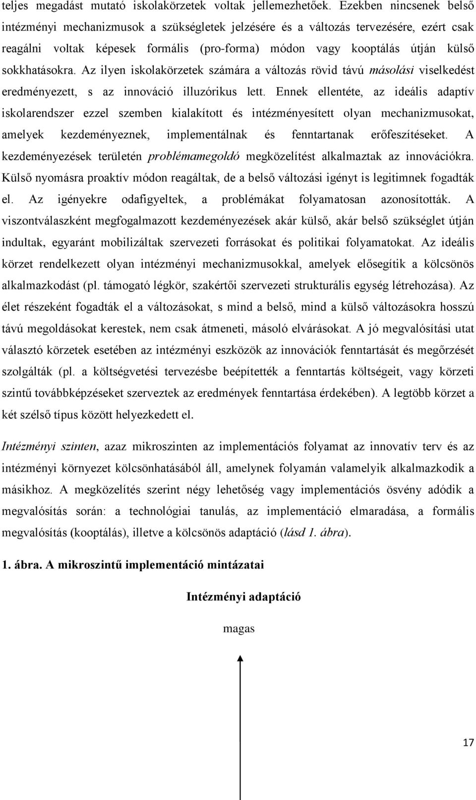 sokkhatásokra. Az ilyen iskolakörzetek számára a változás rövid távú másolási viselkedést eredményezett, s az innováció illuzórikus lett.