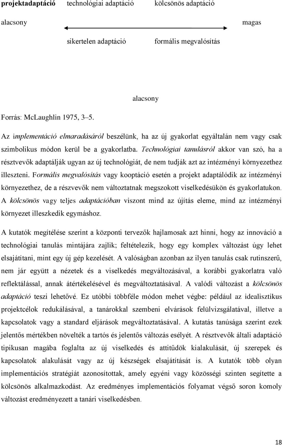 Technológiai tanulásról akkor van szó, ha a résztvevők adaptálják ugyan az új technológiát, de nem tudják azt az intézményi környezethez illeszteni.