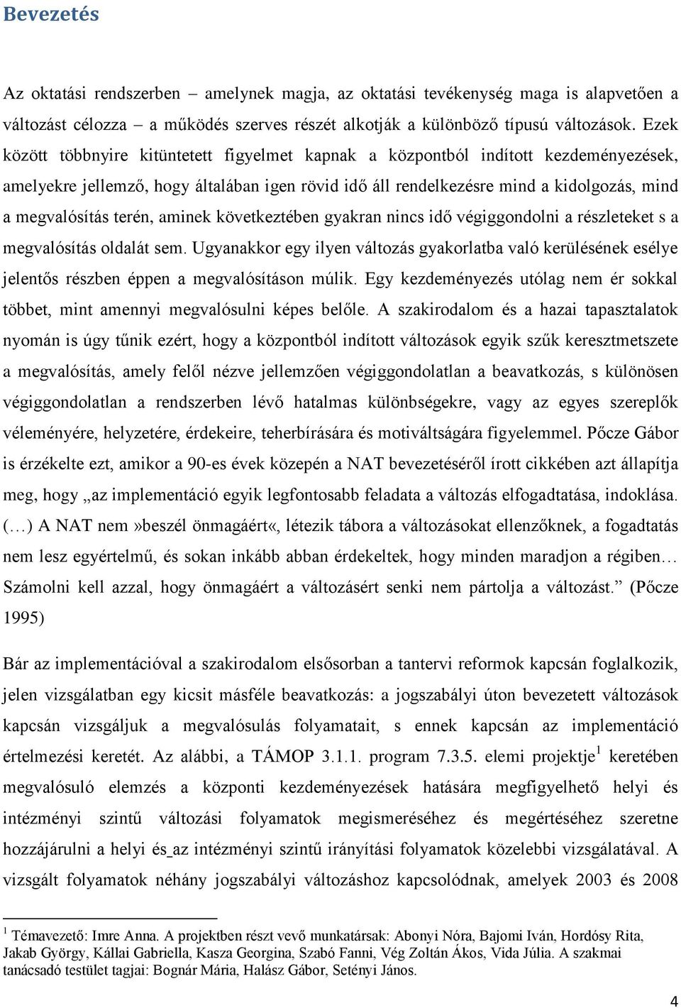 terén, aminek következtében gyakran nincs idő végiggondolni a részleteket s a megvalósítás oldalát sem.