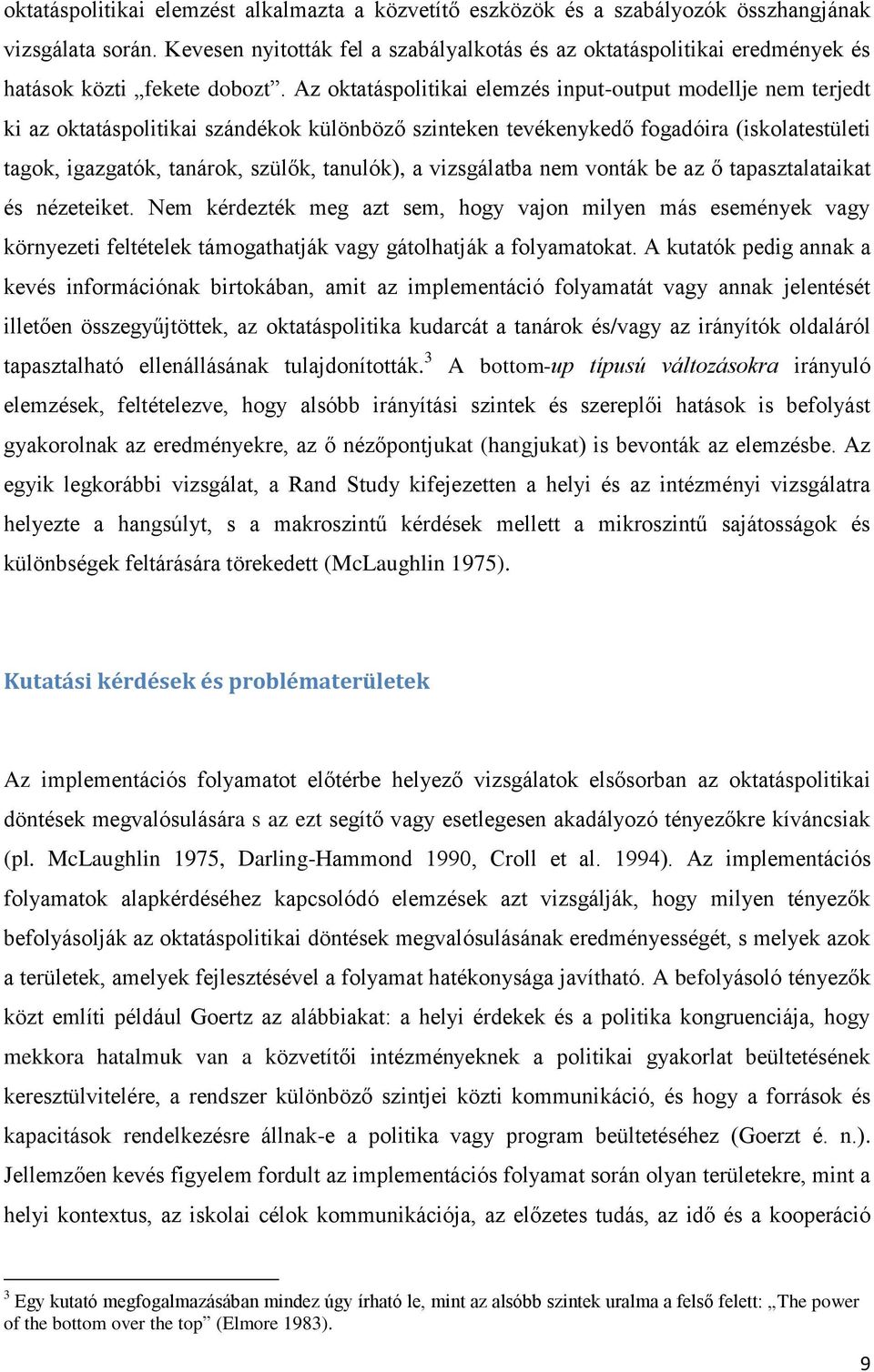 Az oktatáspolitikai elemzés input-output modellje nem terjedt ki az oktatáspolitikai szándékok különböző szinteken tevékenykedő fogadóira (iskolatestületi tagok, igazgatók, tanárok, szülők, tanulók),