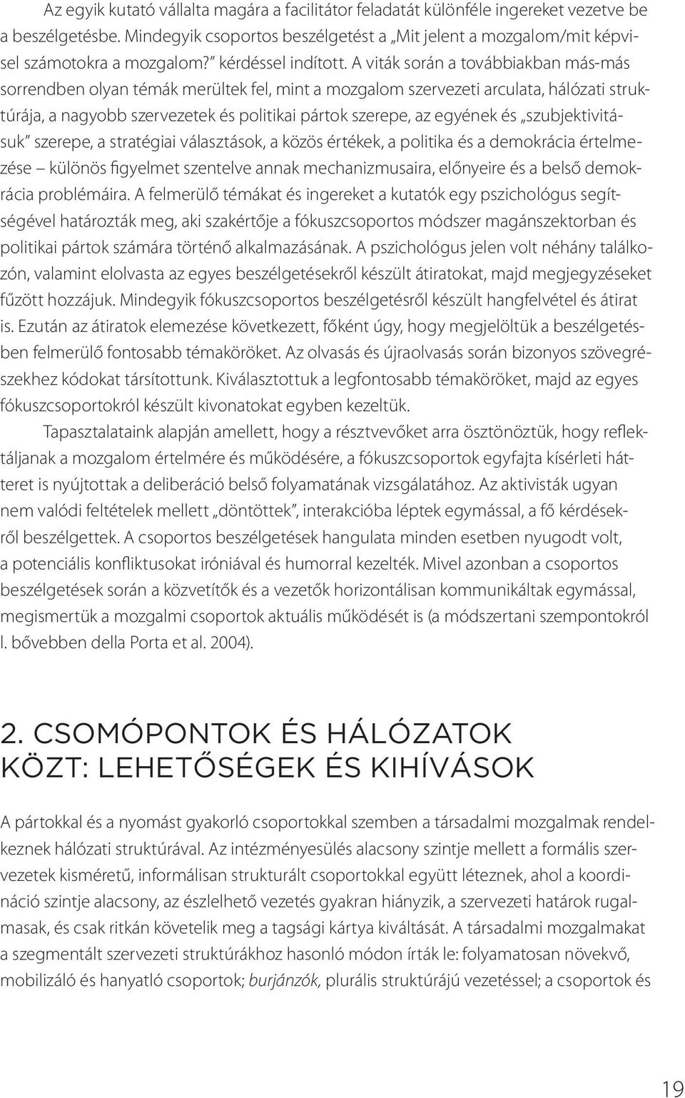 A viták során a továbbiakban más-más sorrendben olyan témák merültek fel, mint a mozgalom szervezeti arculata, hálózati struktúrája, a nagyobb szervezetek és politikai pártok szerepe, az egyének és