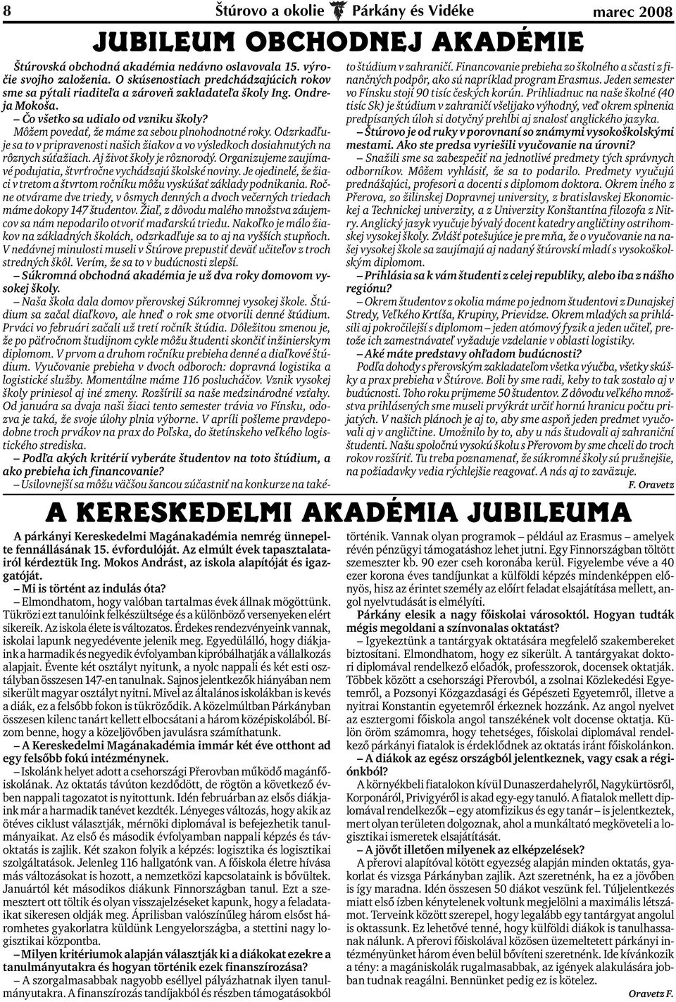 Tükrözi ezt tanulóink felkészültsége és a különböző versenyeken elért sikereik. Az iskola élete is változatos. Érdekes rendezvényeink vannak, iskolai lapunk negyedévente jelenik meg.