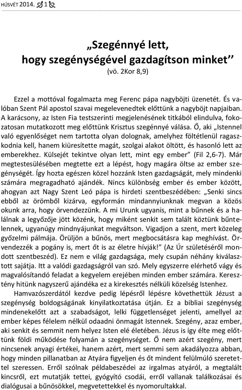 A karácsony, az Isten Fia testszerinti megjelenésének titkából elindulva, fokozatosan mutatkozott meg előttünk Krisztus szegénnyé válása.