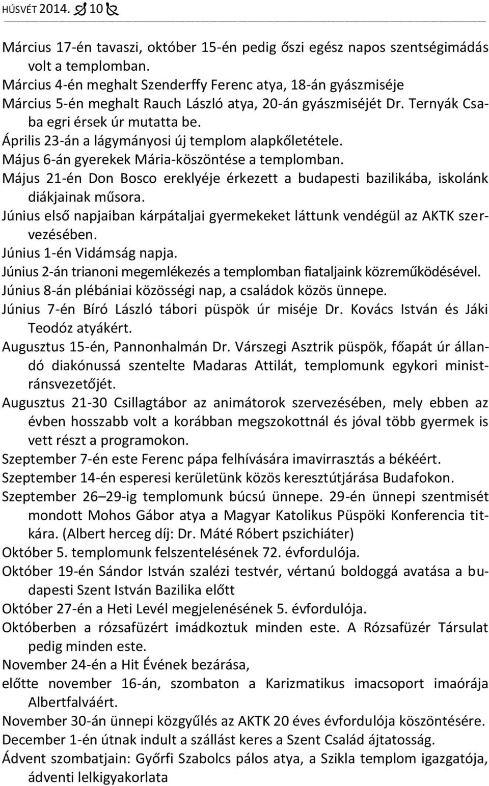 Április 23-án a lágymányosi új templom alapkőletétele. Május 6-án gyerekek Mária-köszöntése a templomban. Május 21-én Don Bosco ereklyéje érkezett a budapesti bazilikába, iskolánk diákjainak műsora.