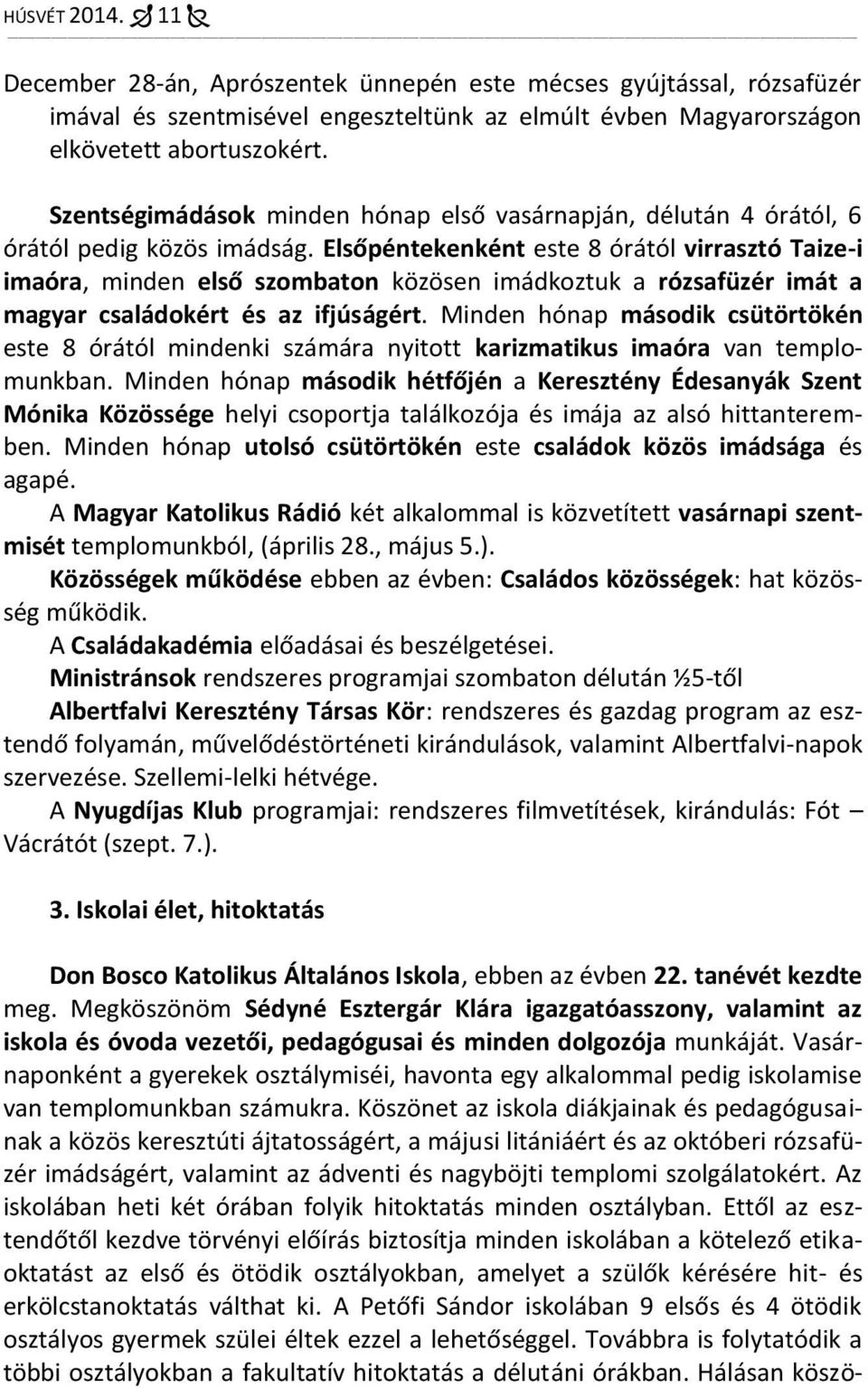 Elsőpéntekenként este 8 órától virrasztó Taize-i imaóra, minden első szombaton közösen imádkoztuk a rózsafüzér imát a magyar családokért és az ifjúságért.