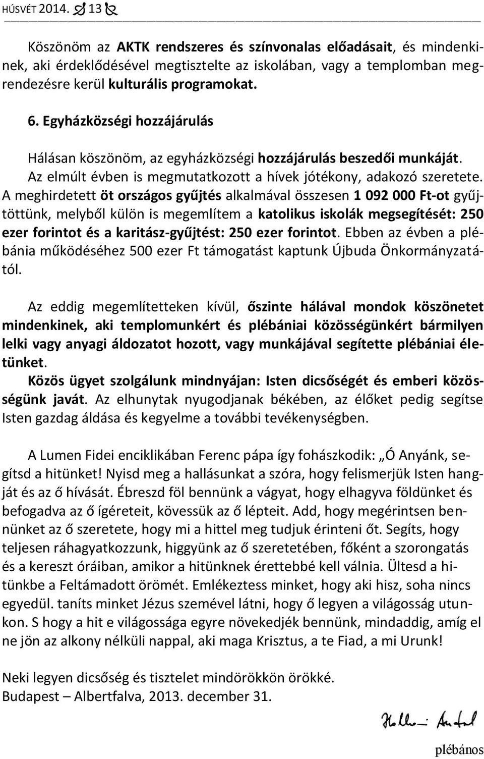 A meghirdetett öt országos gyűjtés alkalmával összesen 1 092 000 Ft-ot gyűjtöttünk, melyből külön is megemlítem a katolikus iskolák megsegítését: 250 ezer forintot és a karitász-gyűjtést: 250 ezer