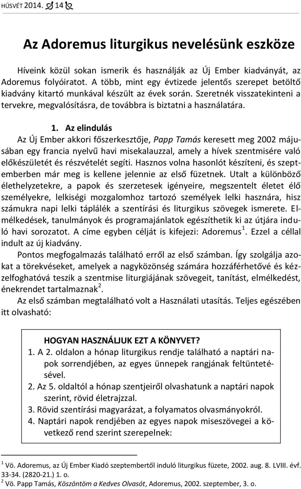 Az elindulás Az Új Ember akkori főszerkesztője, Papp Tamás keresett meg 2002 májusában egy francia nyelvű havi misekalauzzal, amely a hívek szentmisére való előkészületét és részvételét segíti.