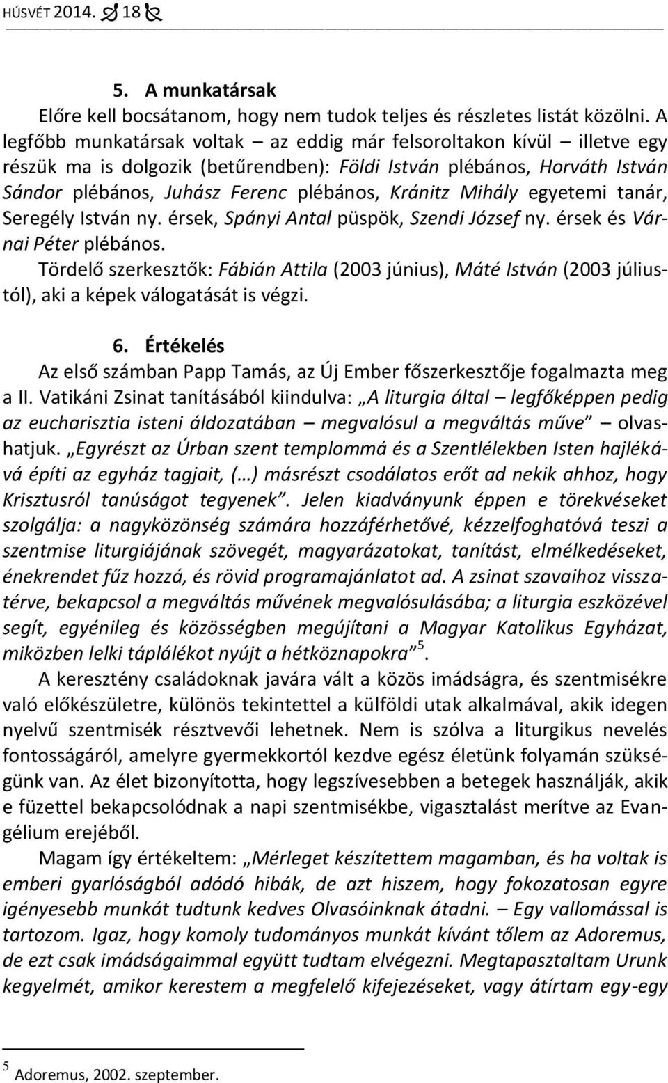 Mihály egyetemi tanár, Seregély István ny. érsek, Spányi Antal püspök, Szendi József ny. érsek és Várnai Péter plébános.