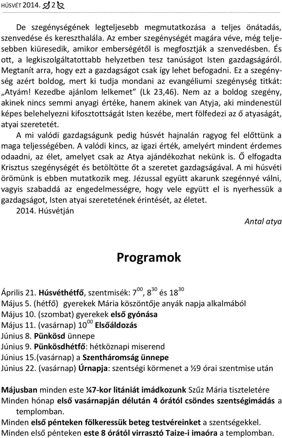 Megtanít arra, hogy ezt a gazdagságot csak így lehet befogadni. Ez a szegénység azért boldog, mert ki tudja mondani az evangéliumi szegénység titkát: Atyám! Kezedbe ajánlom lelkemet (Lk 23,46).