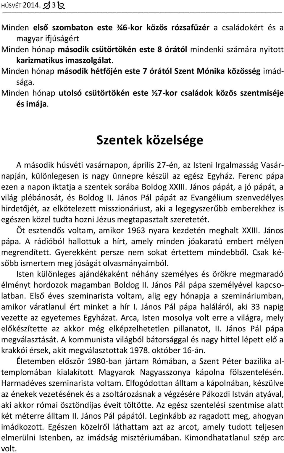 Minden hónap második hétfőjén este 7 órától Szent Mónika közösség imádsága. Minden hónap utolsó csütörtökén este ½7-kor családok közös szentmiséje és imája.