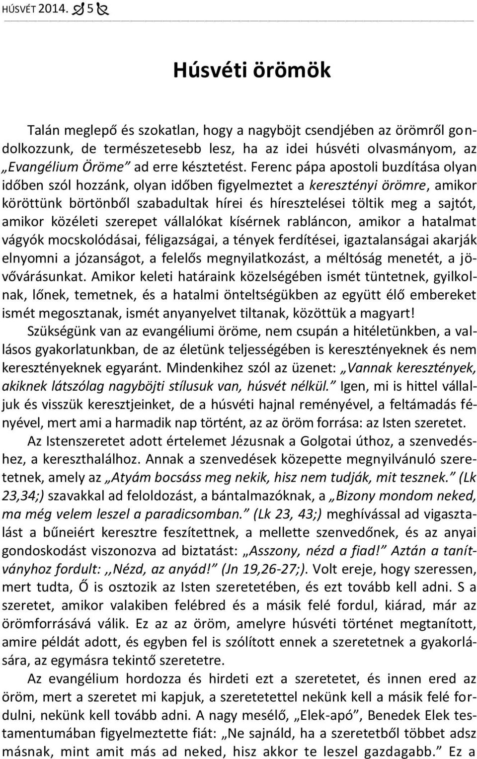 Ferenc pápa apostoli buzdítása olyan időben szól hozzánk, olyan időben figyelmeztet a keresztényi örömre, amikor köröttünk börtönből szabadultak hírei és híresztelései töltik meg a sajtót, amikor