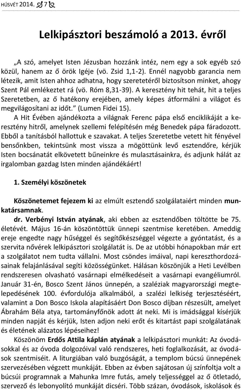 A keresztény hit tehát, hit a teljes Szeretetben, az ő hatékony erejében, amely képes átformálni a világot és megvilágosítani az időt. (Lumen Fidei 15).