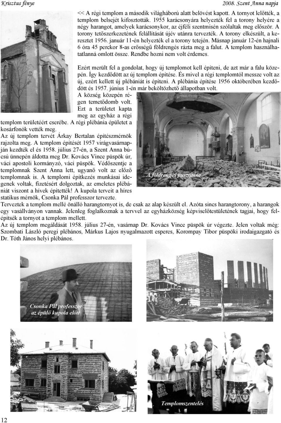 A torony elkészült, a keresztet 1956. január 11-én helyezték el a torony tetején. Másnap január 12-én hajnali 6 óra 45 perckor 8-as erősségű földrengés rázta meg a falut.