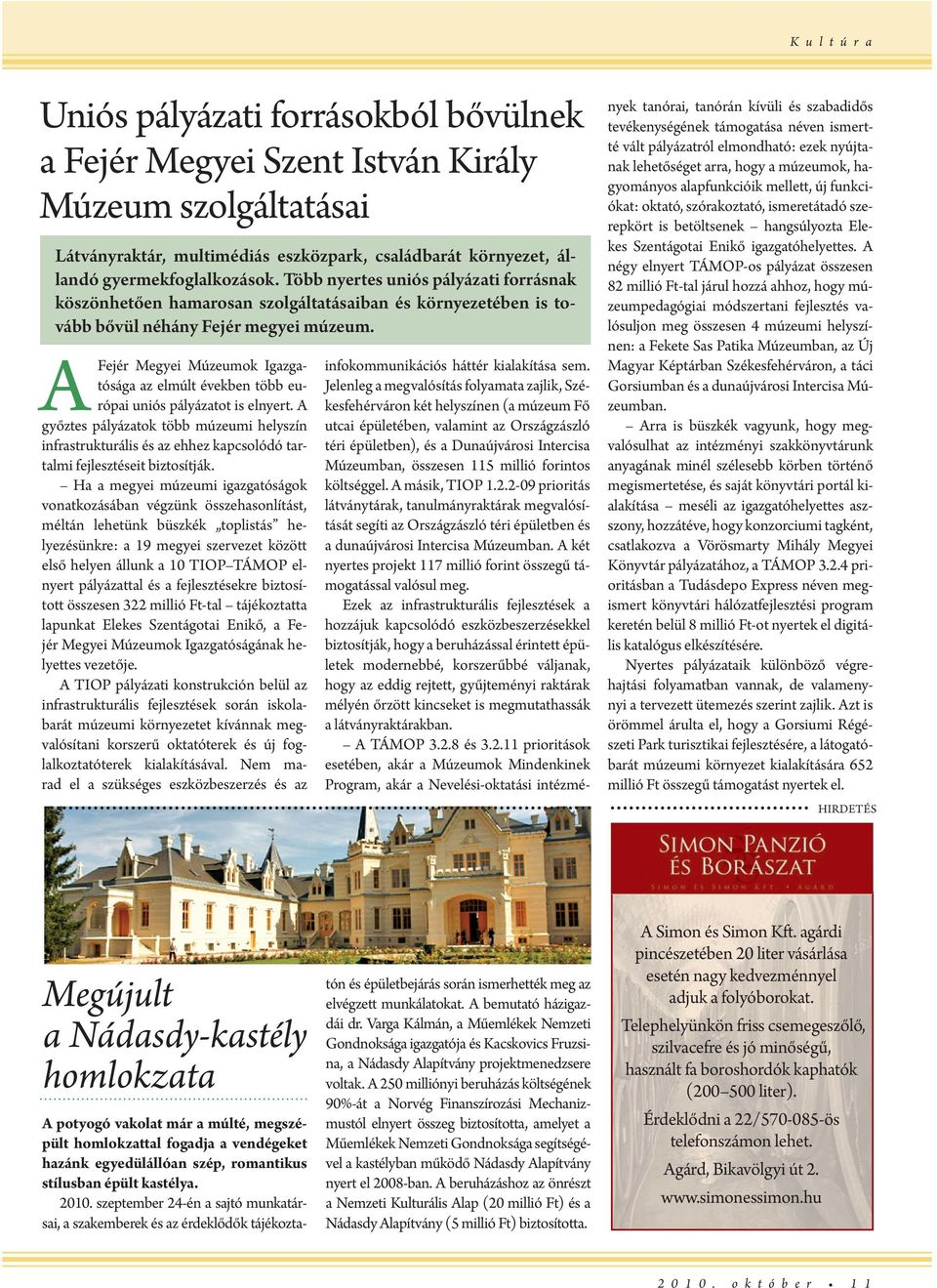 A Fjér Mgyi Múzumok Igazgatósága az lmúlt évkbn több urópai uniós pályázatot is lnyrt. A győzts pályázatok több múzumi hlyszín infrastrukturális és az hhz kapcsolódó tartalmi fjlsztésit biztosítják.