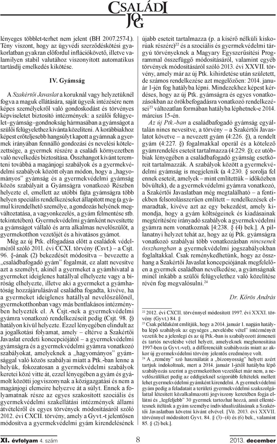 Gyámság A Szakértői Javaslat a koruknál vagy helyzetüknél fogva a maguk ellátására, saját ügyeik intézésére nem képes személyekről való gondoskodást és törvényes képviseletet biztosító intézmények: a