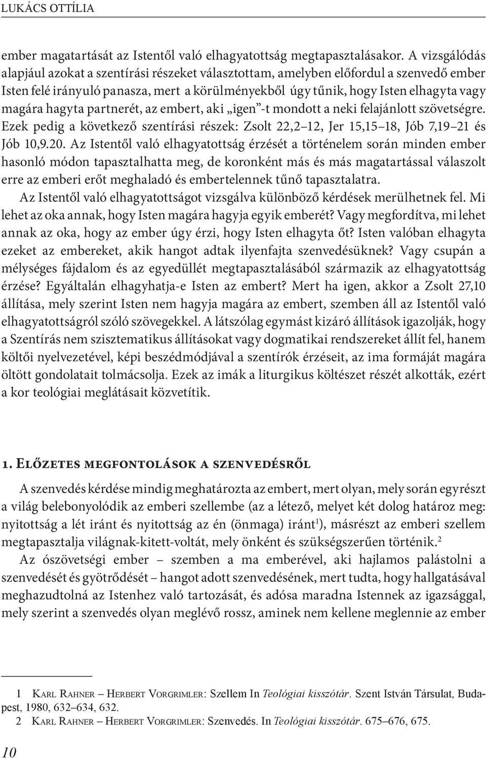 hagyta partnerét, az embert, aki igen -t mondott a neki felajánlott szövetségre. Ezek pedig a következő szentírási részek: Zsolt 22,2 12, Jer 15,15 18, Jób 7,19 21 és Jób 10,9.20.