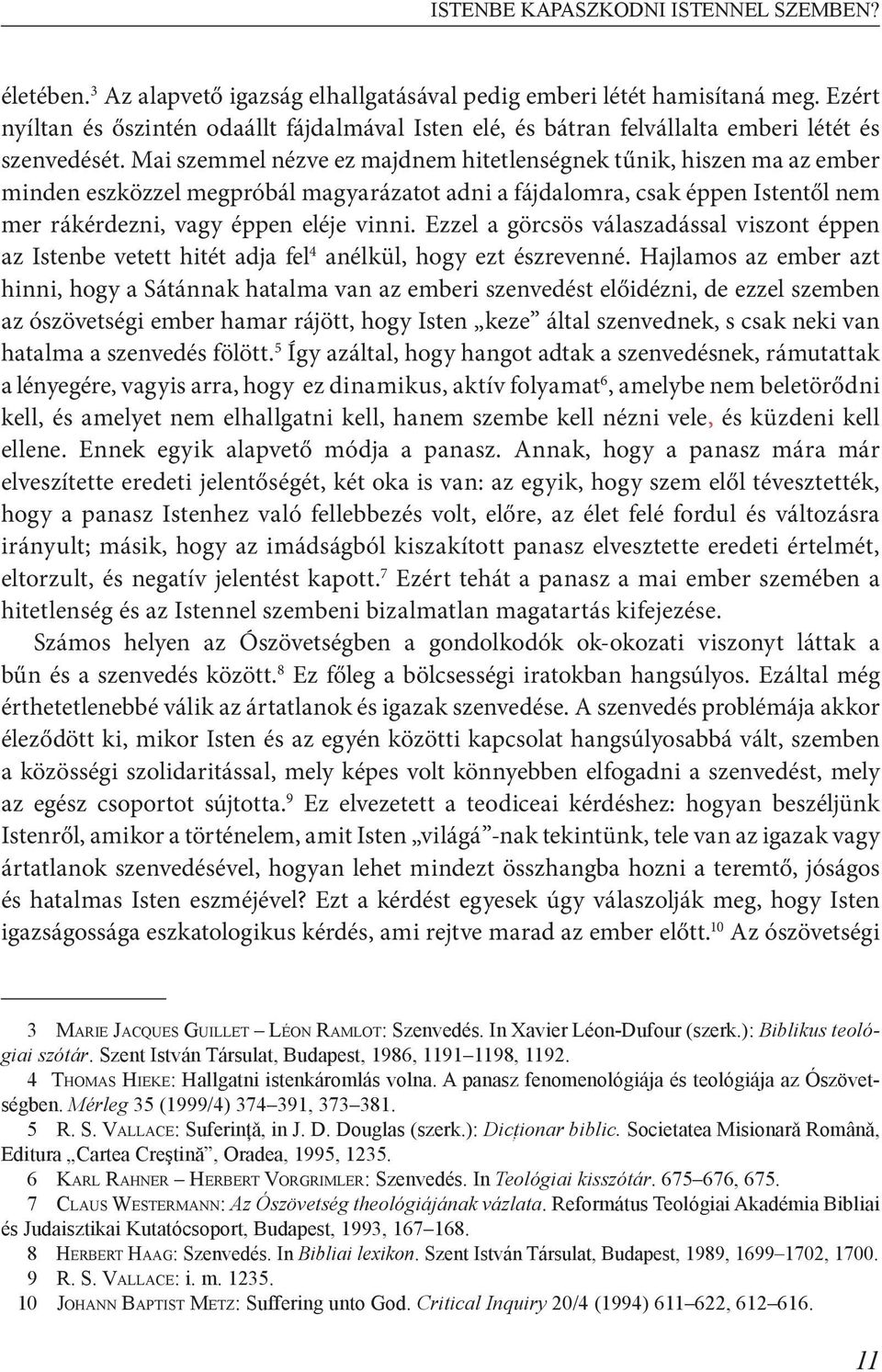 Mai szemmel nézve ez majdnem hitetlenségnek tűnik, hiszen ma az ember minden eszközzel megpróbál magyarázatot adni a fájdalomra, csak éppen Istentől nem mer rákérdezni, vagy éppen eléje vinni.