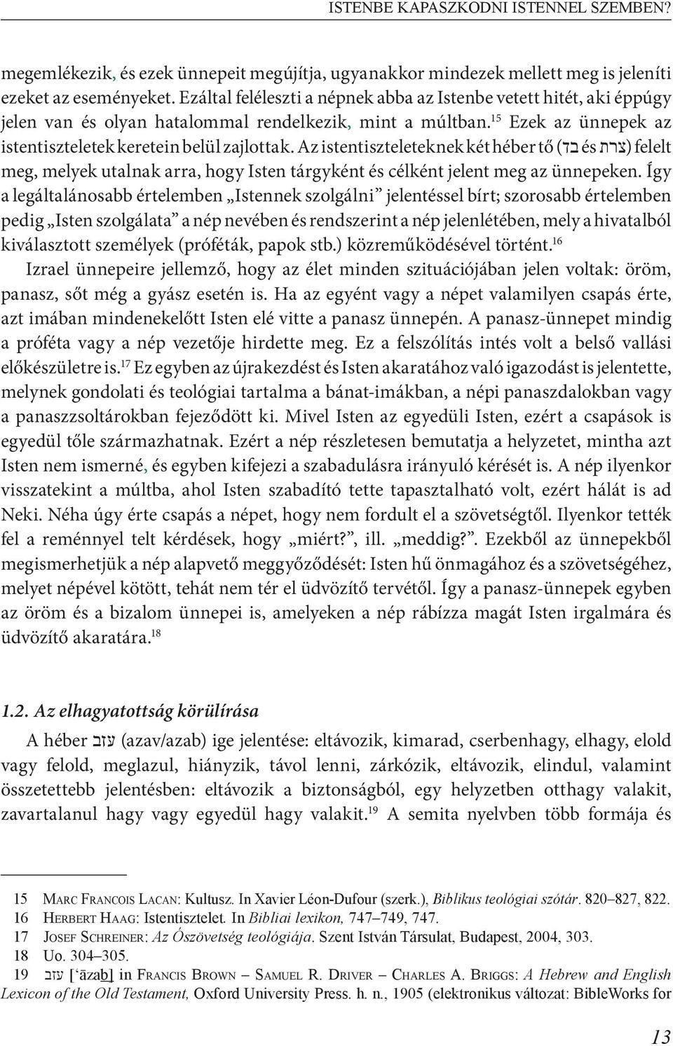 Az istentiszteleteknek két héber tő בד) és (צרת felelt meg, melyek utalnak arra, hogy Isten tárgyként és célként jelent meg az ünnepeken.