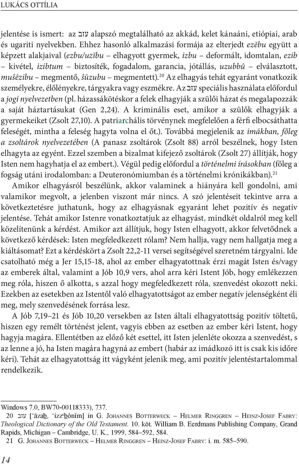 jótállás, uzubbû elválasztott, mušēzibu megmentő, šūzubu megmentett). 20 Az elhagyás tehát egyaránt vonatkozik személyekre, élőlényekre, tárgyakra vagy eszmékre.