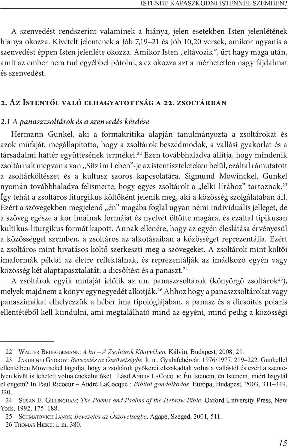 Amikor Isten eltávozik, űrt hagy maga után, amit az ember nem tud egyébbel pótolni, s ez okozza azt a mérhetetlen nagy fájdalmat és szenvedést. 2. Az Istentől való elhagyatottság a 22. zsoltárban 2.