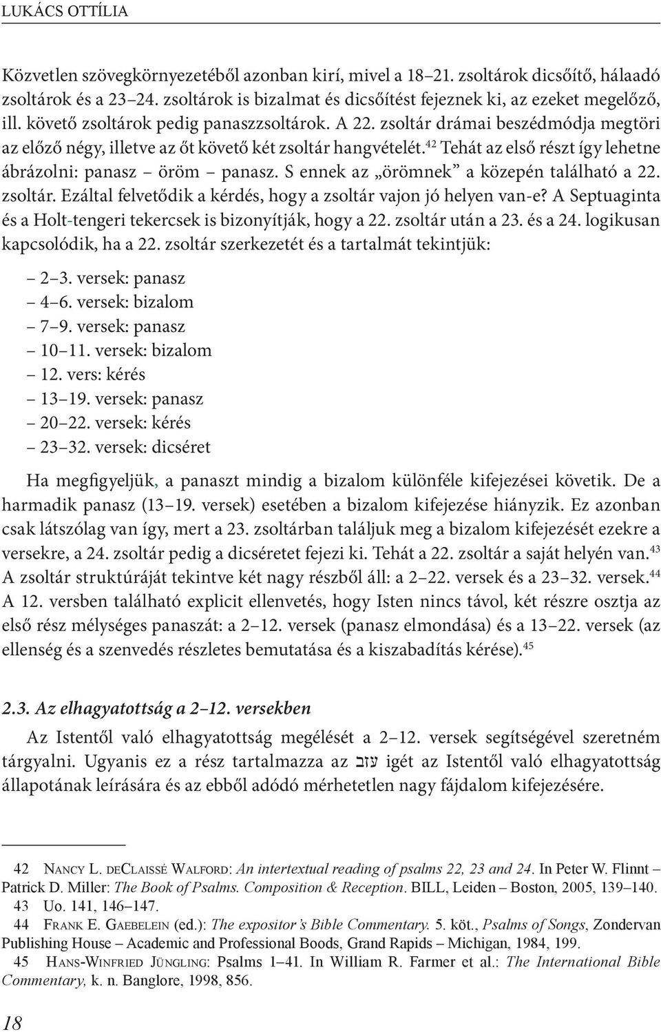 42 Tehát az első részt így lehetne ábrázolni: panasz öröm panasz. S ennek az örömnek a közepén található a 22. zsoltár. Ezáltal felvetődik a kérdés, hogy a zsoltár vajon jó helyen van-e?